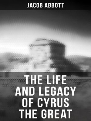 cover image of The Life and Legacy of Cyrus the Great